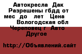 Автокресла “Дак“ Разрешены гбдд от9 мес. до12 лет › Цена ­ 1 190 - Вологодская обл., Череповец г. Авто » Другое   
